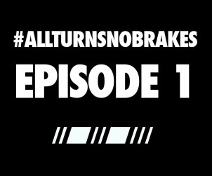 All Turns No Brakes Episode 1