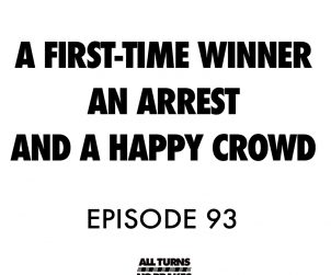 All turns no brakes first time winner episode 93